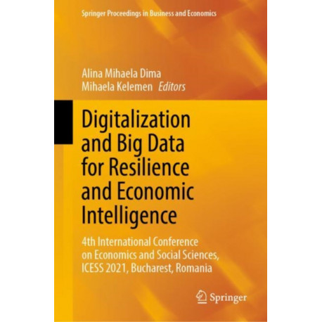 Digitalization and Big Data for Resilience and Economic Intelligence: 4th International Conference on Economics and Social Sciences, ICESS 2021, Bucharest, Romania