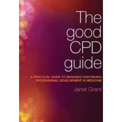 The Good CPD Guide: A Practical Guide to Managed Continuing Professional Development in Medicine, Second Edition