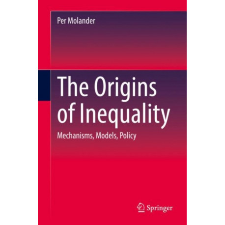 The Origins of Inequality: Mechanisms, Models, Policy