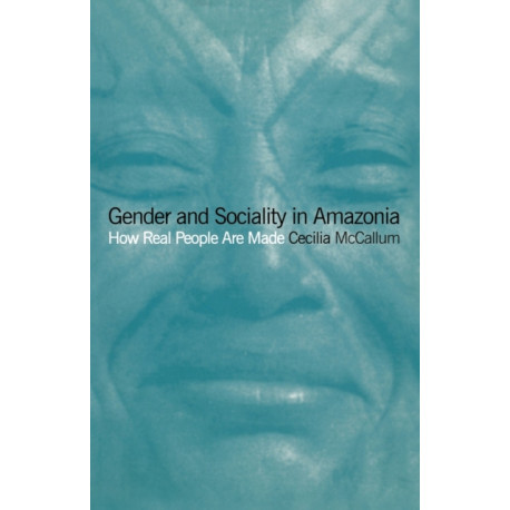 Gender and Sociality in Amazonia: How Real People Are Made