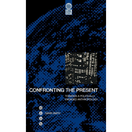 Confronting the Present: Towards a Politically Engaged Anthropology