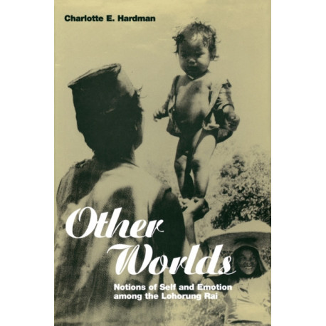 Other Worlds: Notions of Self and Emotion among the Lohorung Rai