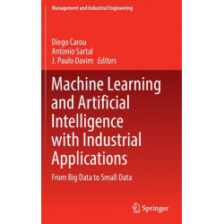 Machine Learning and Artificial Intelligence with Industrial Applications: From Big Data to Small Data