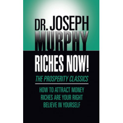 Riches Now!: The Prosperity Classics: How to Attract Money- Riches Are Your Right- Believe in Yourself