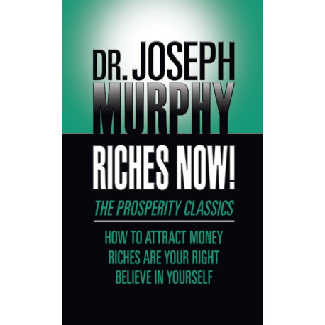 Riches Now!: The Prosperity Classics: How to Attract Money- Riches Are Your Right- Believe in Yourself