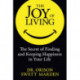 The Joy of Living: The Secret of Finding and Keeping Happiness in Your Life