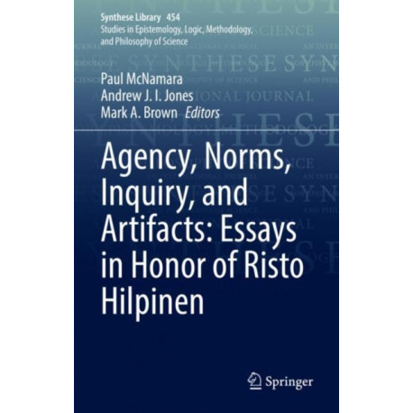 Agency, Norms, Inquiry, and Artifacts: Essays in Honor of Risto Hilpinen