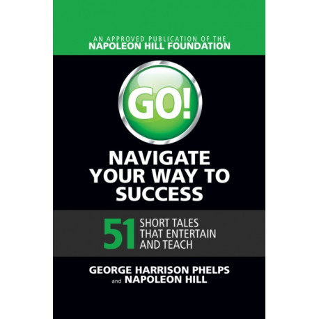 Go! Navigate Your Way to Success: 51 Short Tales that Entertain and Teach: 51 Short Tales that Entertain and Teach