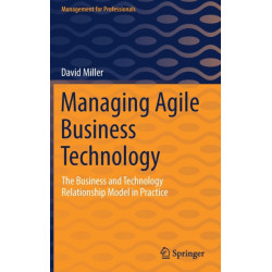 Managing Agile Business Technology: The Business and Technology Relationship Model in Practice