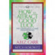 How to Attract Good Luck (Condensed Classics): The Unparalleled Classic on Lucky Living