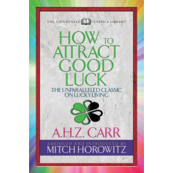 How to Attract Good Luck (Condensed Classics): The Unparalleled Classic on Lucky Living