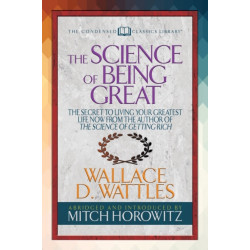 The Science of Being Great (Condensed Classics): "The Secret to Living Your Greatest Life Now From the Author of The Science of Getting Rich