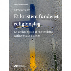 Et kristent funderet religionsfag: en undersøgelse af kristendoms særlige status i skolen