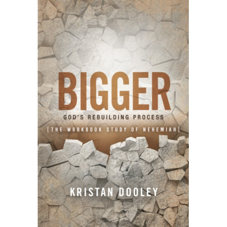 Bigger: God's Rebuilding Process: The Workbook Study of Nehemiah