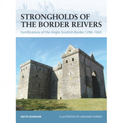 Strongholds of the Border Reivers: Fortifications of the Anglo-Scottish Border 1296-1603