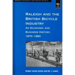 Raleigh and the British Bicycle Industry: An Economic and Business History, 1870–1960