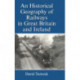 An Historical Geography of Railways in Great Britain and Ireland