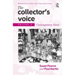 The Collector's Voice: Critical Readings in the Practice of Collecting: Volume 4: Contemporary Voices