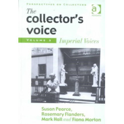 The Collector's Voice: Critical Readings in the Practice of Collecting: Volume 3: Modern Voices
