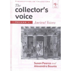 The Collector's Voice: Critical Readings in the Practice of Collecting: Volume 1: Ancient Voices