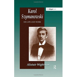 Karol Szymanowski: His Life and Work