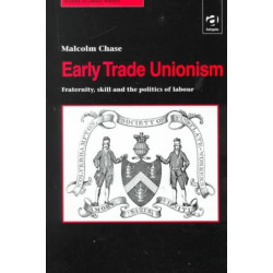 Early Trade Unionism: Fraternity, Skill and the Politics of Labour