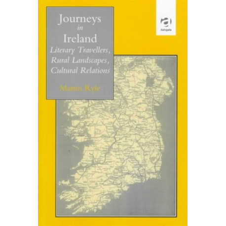 Journeys in Ireland: Literary Travellers, Rural Landscapes, Cultural Relations