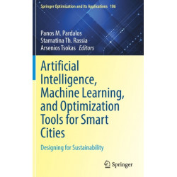 Artificial Intelligence, Machine Learning, and Optimization Tools for Smart Cities: Designing for Sustainability