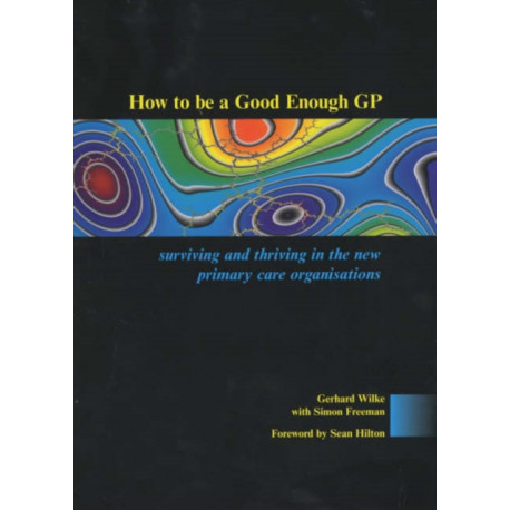 How to be a Good Enough GP: Surviving and Thriving in the New Primary Care Organisations