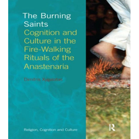 The Burning Saints: Cognition and Culture in the Fire-walking Rituals of the Anastenaria