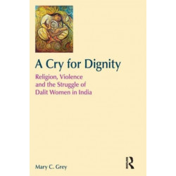 A Cry for Dignity: Religion, Violence and the Struggle of Dalit Women in India