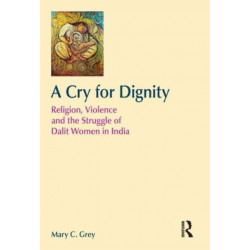 A Cry for Dignity: Religion, Violence and the Struggle of Dalit Women in India