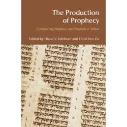 The Production of Prophecy: Constructing Prophecy and Prophets in Yehud