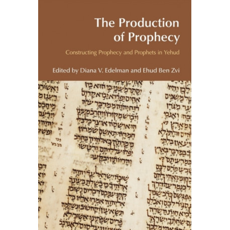 The Production of Prophecy: Constructing Prophecy and Prophets in Yehud