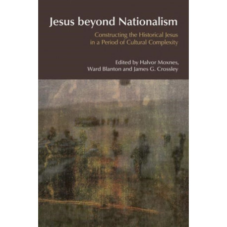 Jesus Beyond Nationalism: Constructing the Historical Jesus in a Period of Cultural Complexity