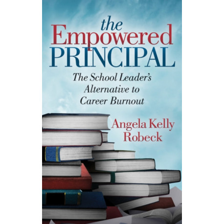 The Empowered Principal: The School Leader's Alternative to Career Burnout