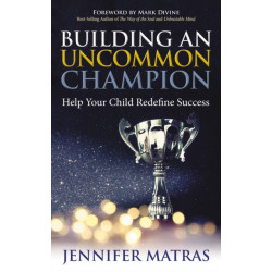 Building an Uncommon Champion: Help Your Child Redefine Success