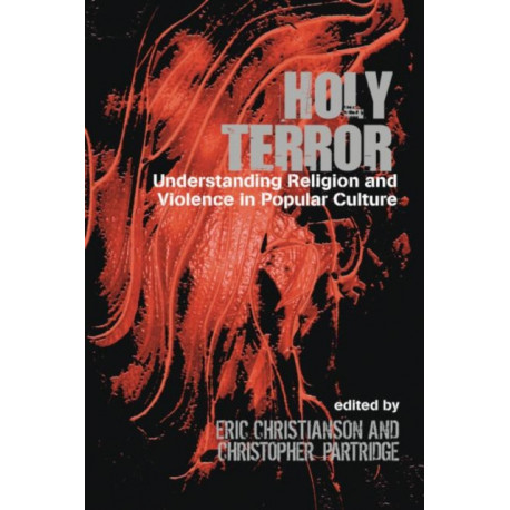 Holy Terror: Understanding Religion and Violence in Popular Culture