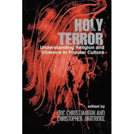 Holy Terror: Understanding Religion and Violence in Popular Culture