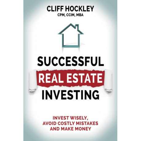 Successful Real Estate Investing: Invest Wisely, Avoid Costly Mistakes and Make Money