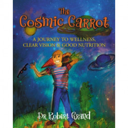 The Cosmic Carrot: A Journey to Wellness, Clear Vision & Good Nutrition