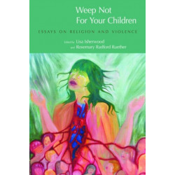 Weep Not for Your Children: Essays on Religion and Violence