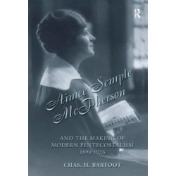 Aimee Semple McPherson and the Making of Modern Pentecostalism, 1890-1926
