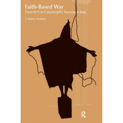 Faith-Based War: From 9/11 to Catastrophic Success in Iraq