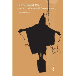 Faith-Based War: From 9/11 to Catastrophic Success in Iraq
