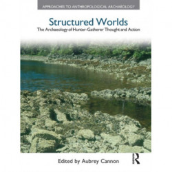 Structured Worlds: The Archaeology of Hunter-Gatherer Thought and Action