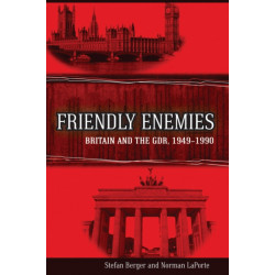 Friendly Enemies: Britain and the GDR, 1949-1990