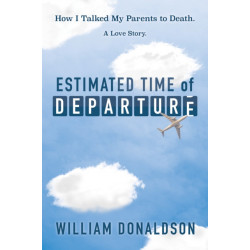 Estimated Time of Departure: How I Talked My Parents to Death- A Love Story