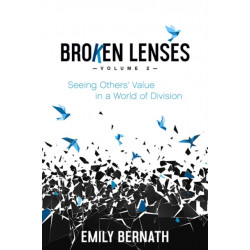 Broken Lenses, Volume 2: Seeing Others' Value in a World of Division