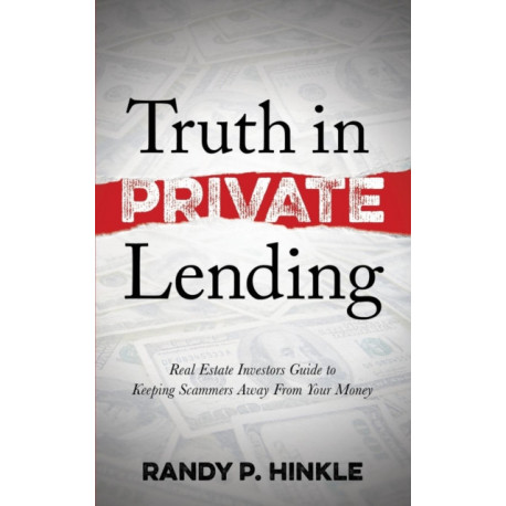 Truth in Private Lending: Real Estate Investors Guide to Keeping Scammers Away From Your Money